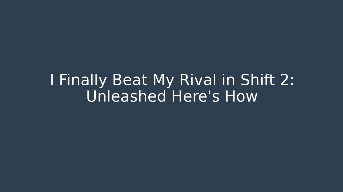 I Finally Beat My Rival in Shift 2: Unleashed Here’s How
