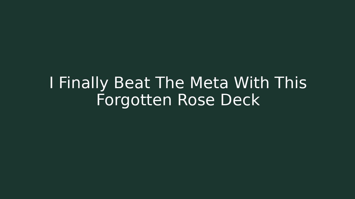 I Finally Beat The Meta With This Forgotten Rose Deck