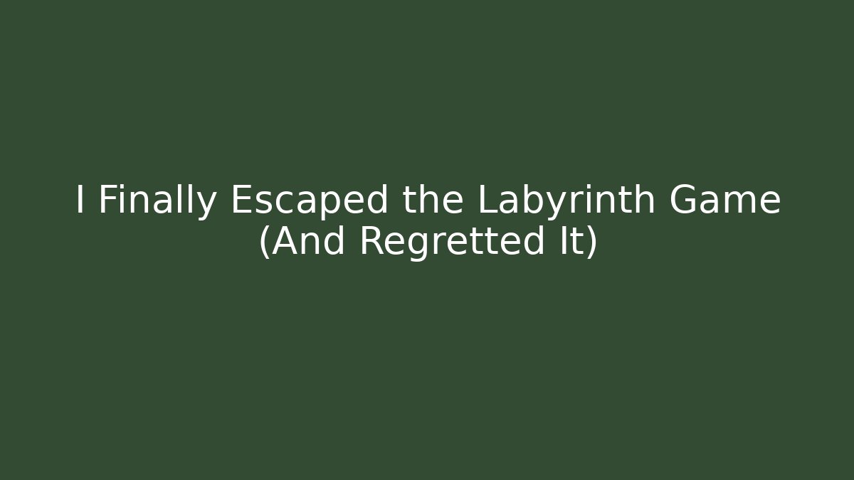 I Finally Escaped the Labyrinth Game (And Regretted It)