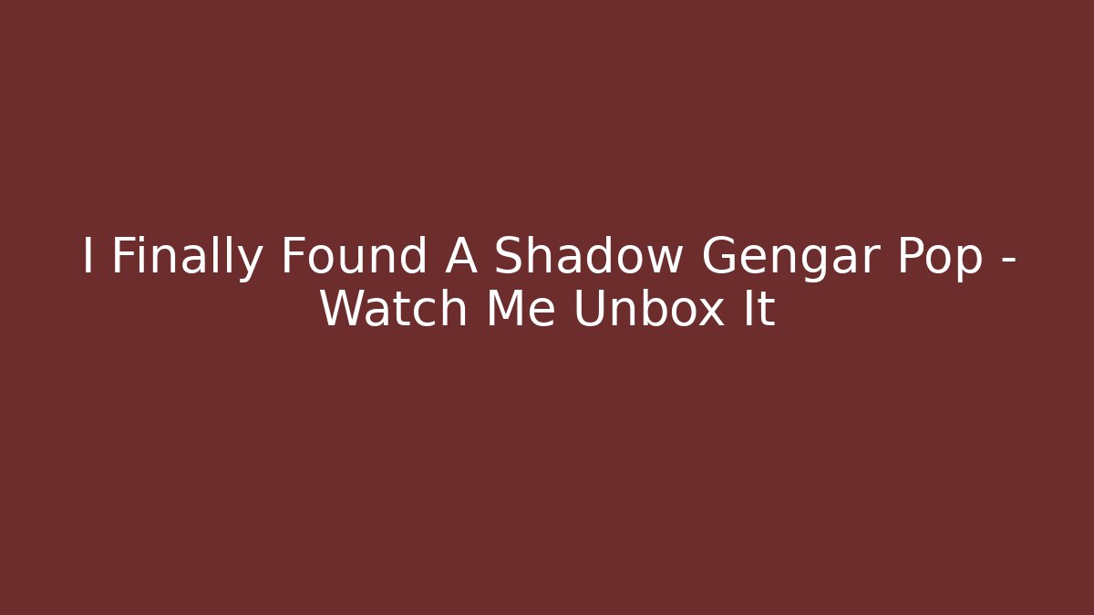 I Finally Found A Shadow Gengar Pop – Watch Me Unbox It