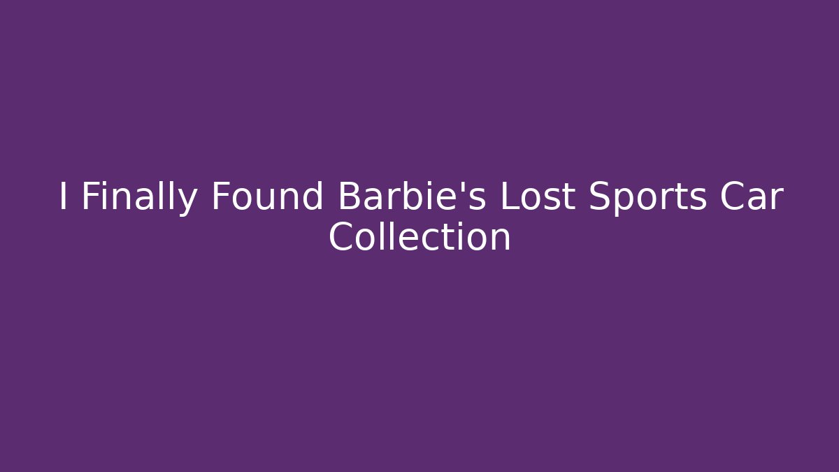 I Finally Found Barbie's Lost Sports Car Collection