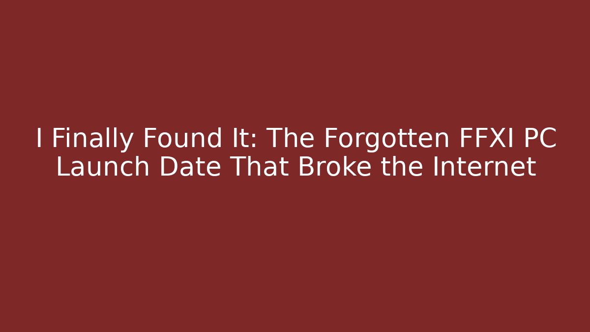I Finally Found It: The Forgotten FFXI PC Launch Date That Broke the Internet