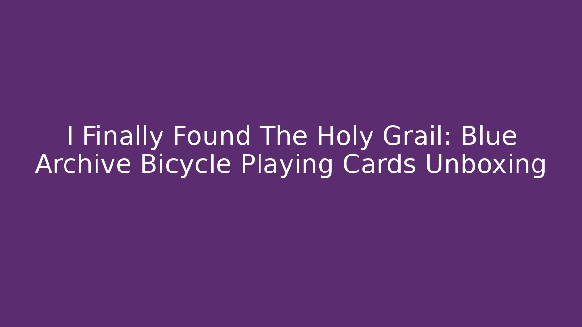 I Finally Found The Holy Grail: Blue Archive Bicycle Playing Cards Unboxing