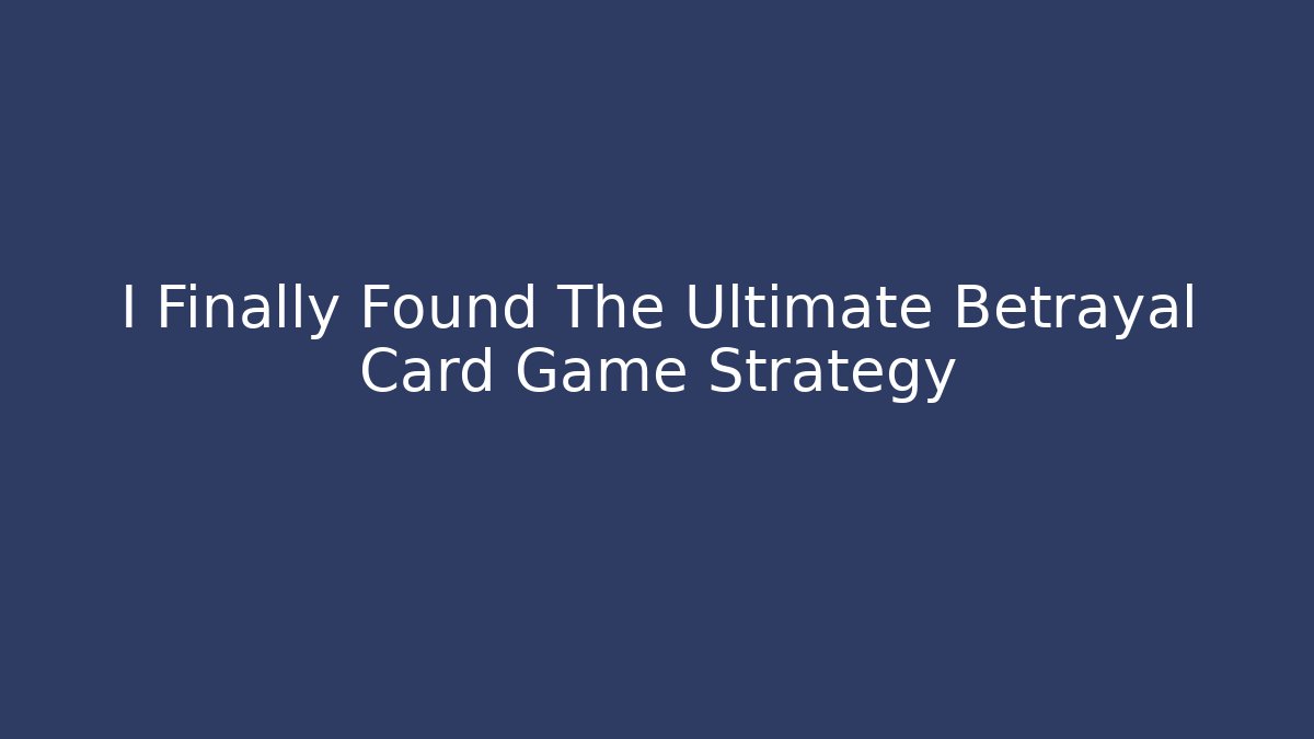 I Finally Found The Ultimate Betrayal Card Game Strategy