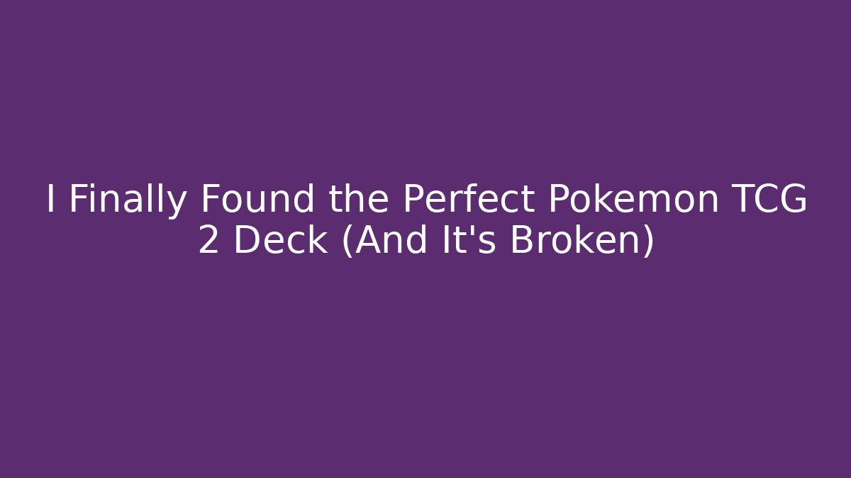 I Finally Found the Perfect Pokémon TCG 2 Deck (And It’s Broken)