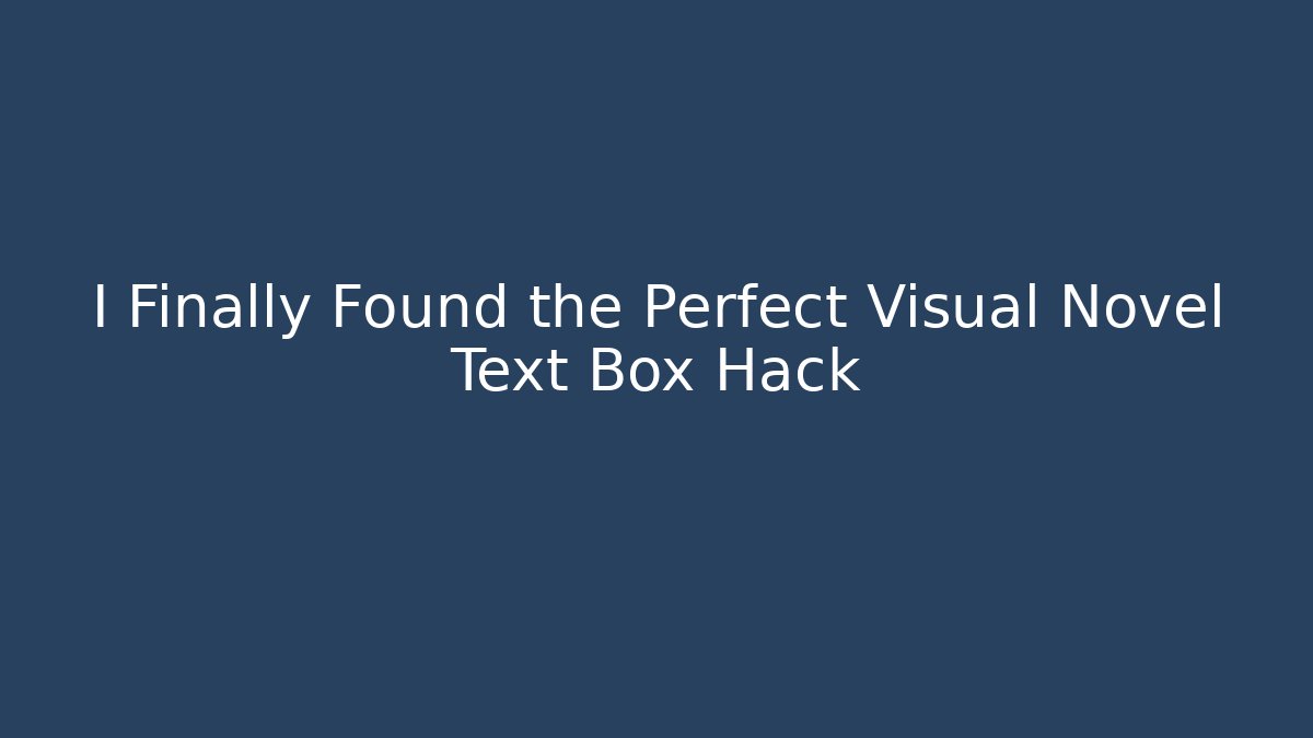 I Finally Found the Perfect Visual Novel Text Box Hack