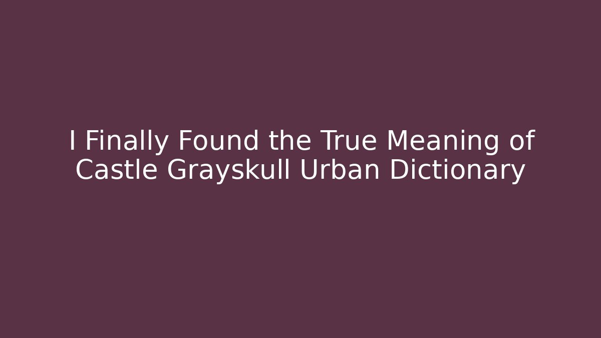 I Finally Found the True Meaning of Castle Grayskull Urban Dictionary - Felix Cat Insurance