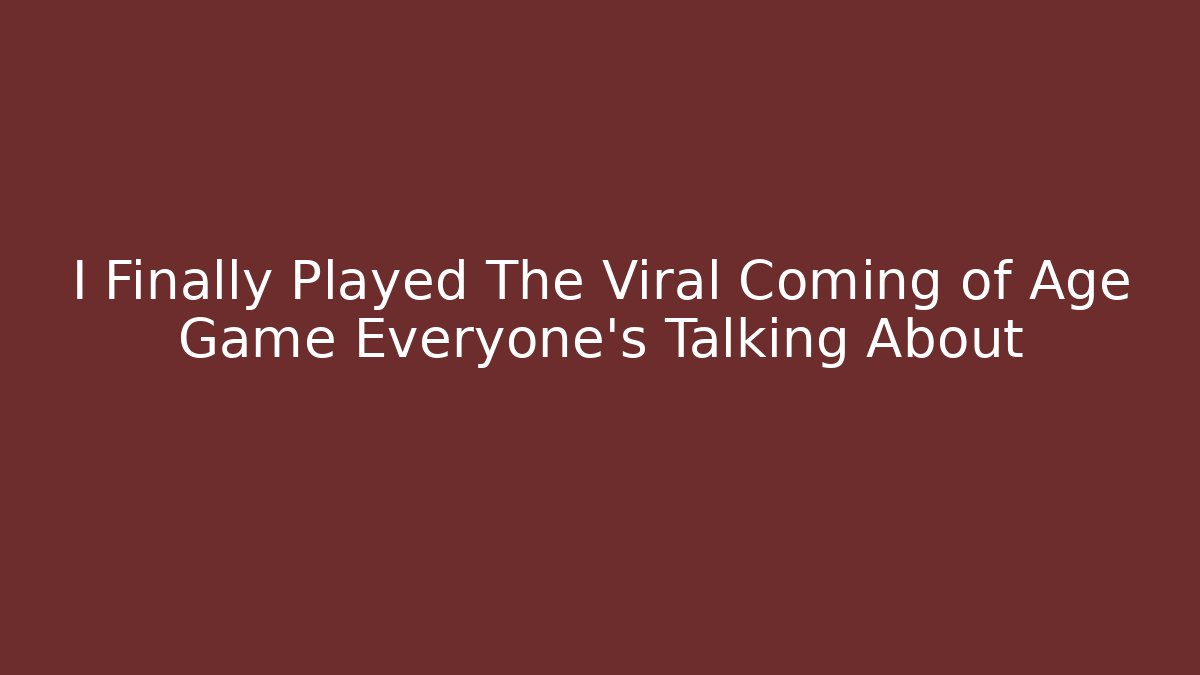 I Finally Played The Viral Coming of Age Game Everyone’s Talking About