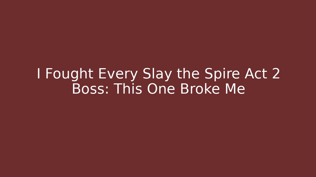 I Fought Every Slay the Spire Act 2 Boss: This One Broke Me