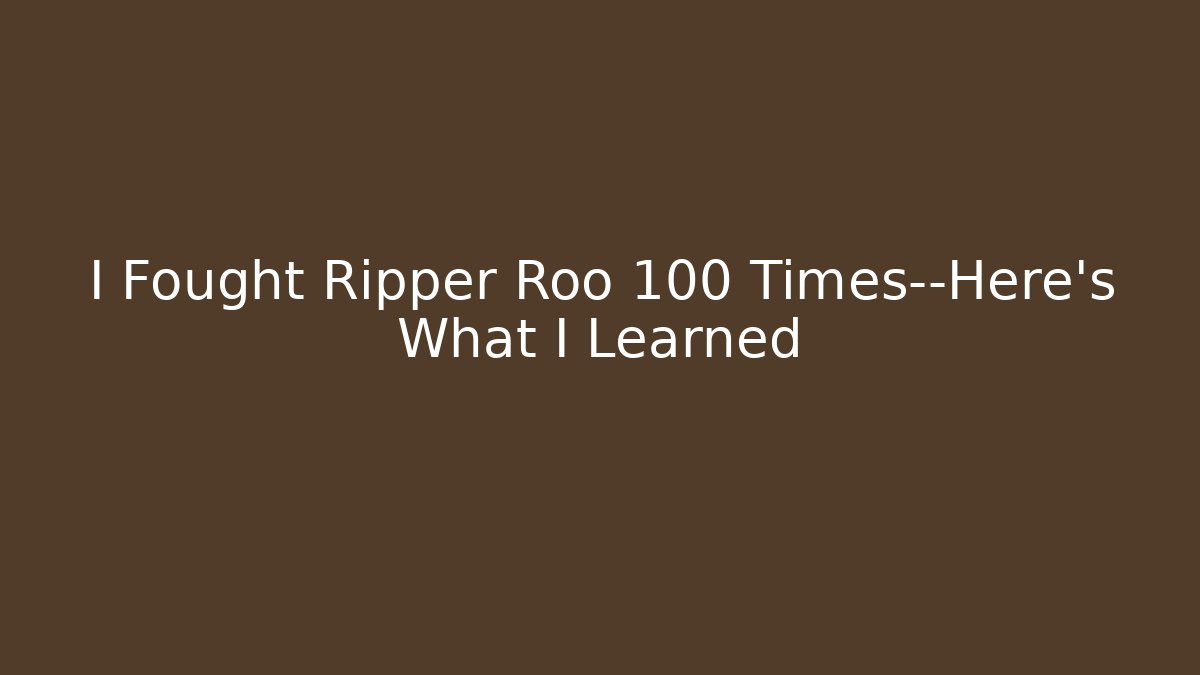 I Fought Ripper Roo 100 Times—Here’s What I Learned