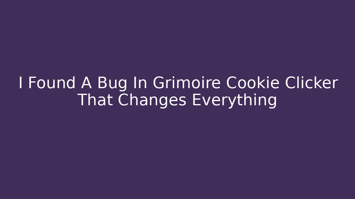I Found A Bug In Grimoire Cookie Clicker That Changes Everything