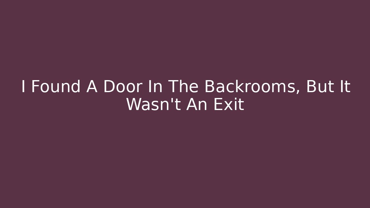 I Found A Door In The Backrooms, But It Wasn't An Exit