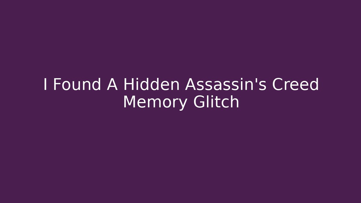 I Found A Hidden Assassin's Creed Memory Glitch
