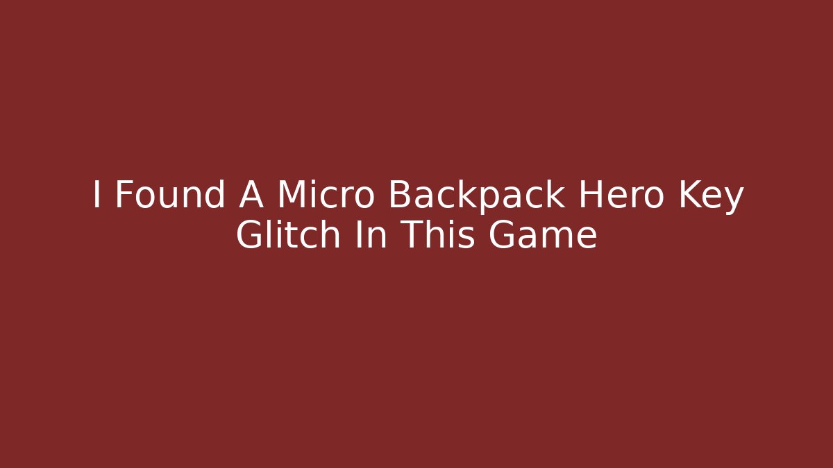 I Found A Micro Backpack Hero Key Glitch In This Game