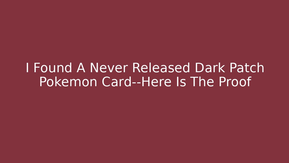 I Found A Never Released Dark Patch Pokémon Card—Here Is The Proof - Felix Cat Insurance