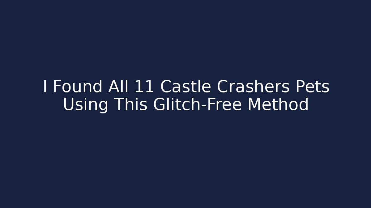 I Found All 11 Castle Crashers Pets Using This Glitch-Free Method