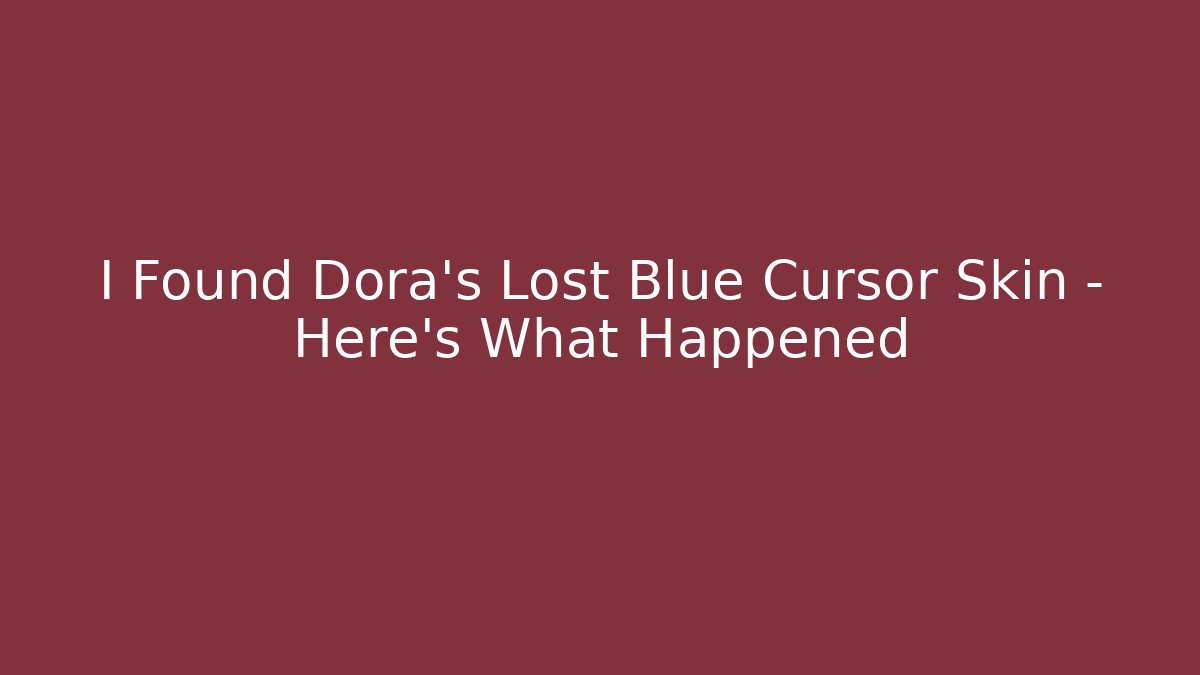 I Found Dora’s Lost Blue Cursor Skin – Here’s What Happened