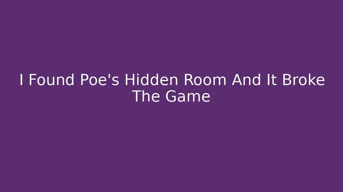 I Found Poe's Hidden Room And It Broke The Game