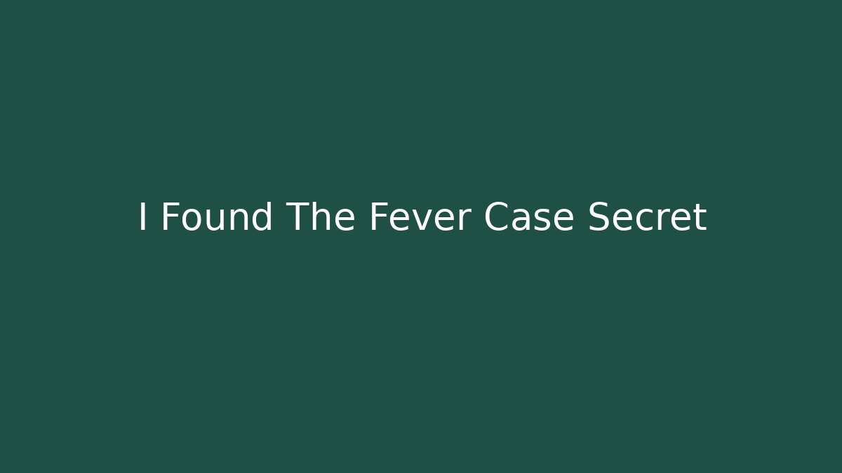 I Found The Fever Case Secret