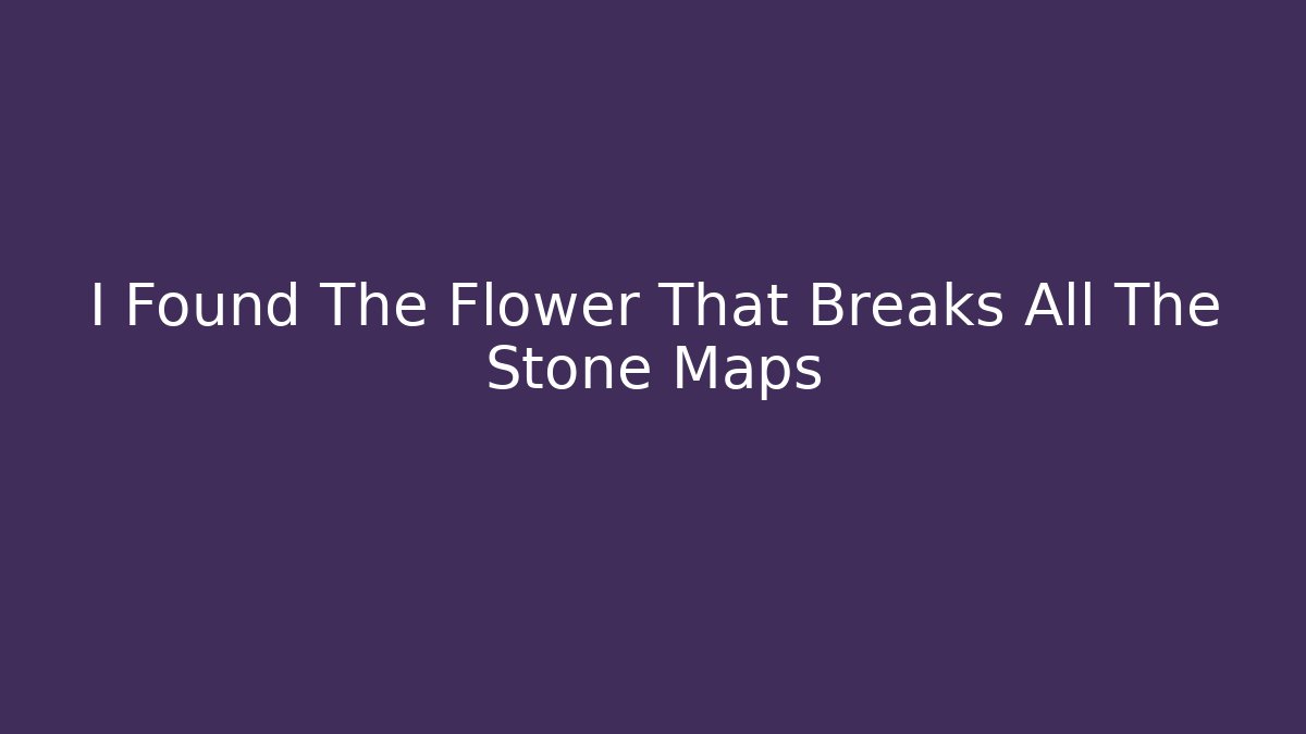 I Found The Flower That Breaks All The Stone Maps - Felix Cat Insurance
