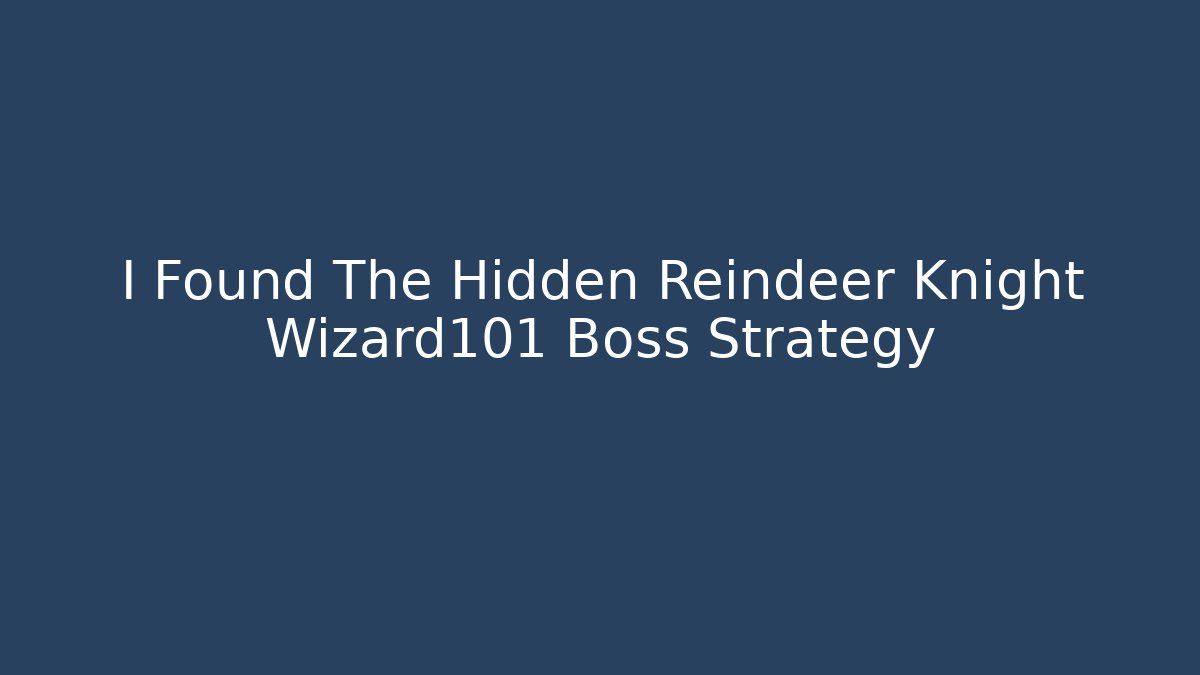 I Found The Hidden Reindeer Knight Wizard101 Boss Strategy