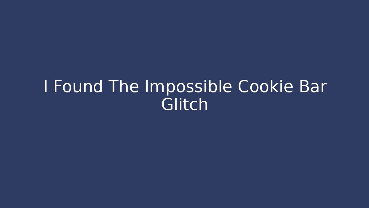I Found The Impossible Cookie Bar Glitch
