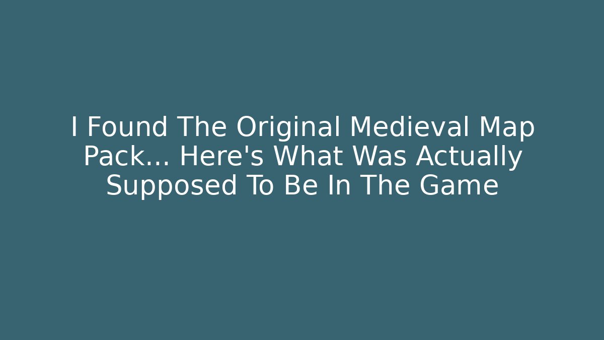 I Found The Original Medieval Map Pack... Here's What Was Actually Supposed To Be In The Game