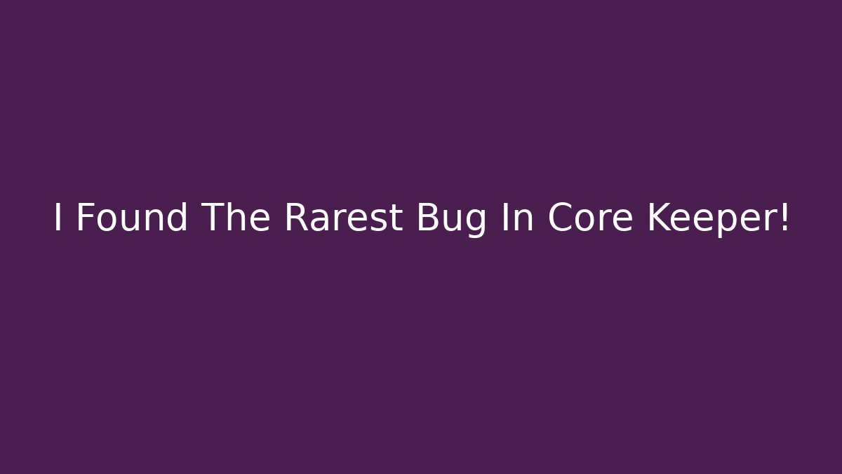I Found The Rarest Bug In Core Keeper!