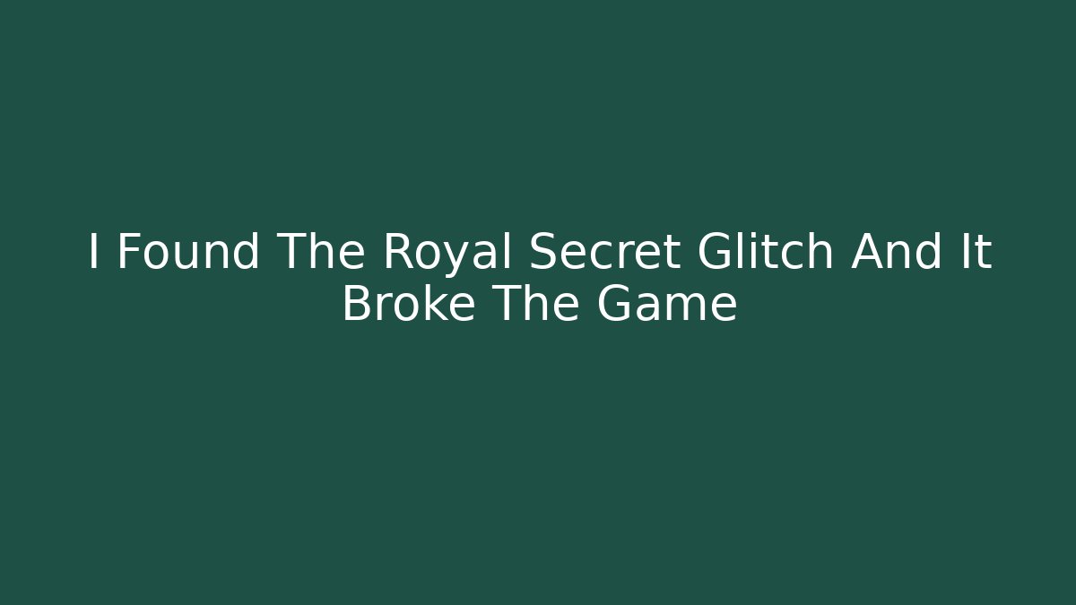 I Found The Royal Secret Glitch And It Broke The Game