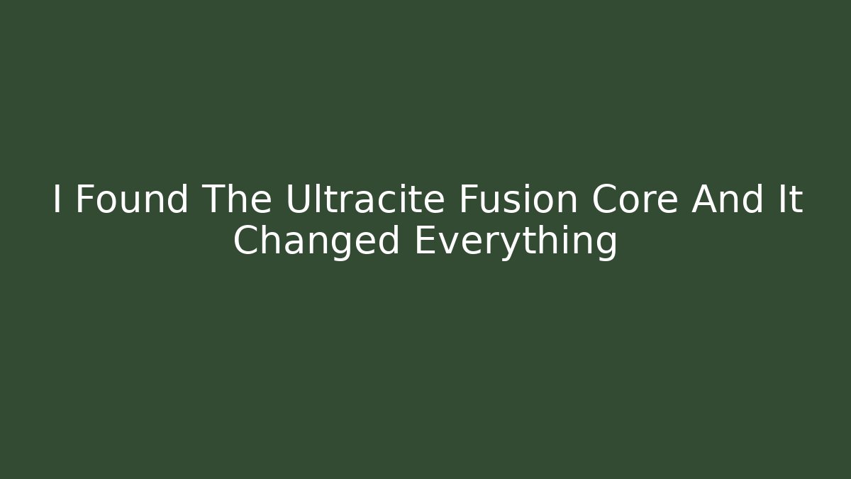 I Found The Ultracite Fusion Core And It Changed Everything