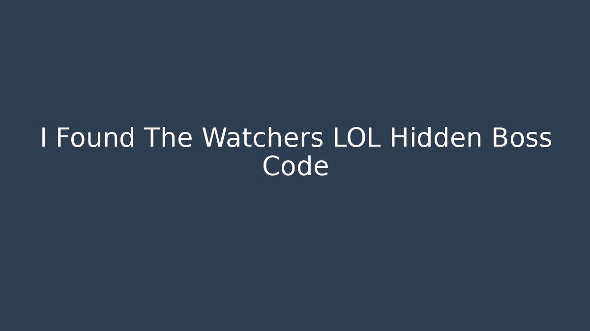I Found The Watchers LOL Hidden Boss Code