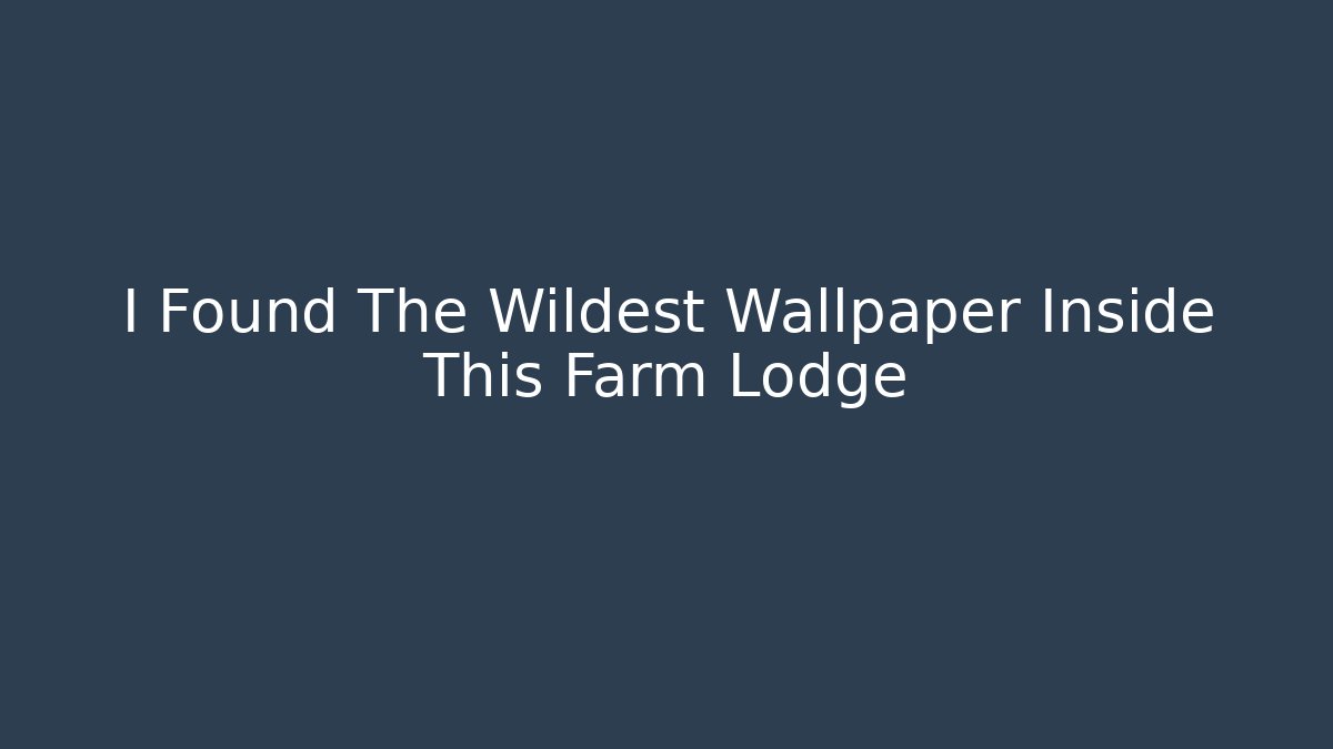 I Found The Wildest Wallpaper Inside This Farm Lodge - Felix Cat Insurance