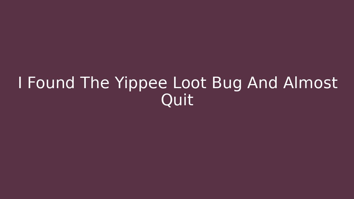 I Found The Yippee Loot Bug And Almost Quit