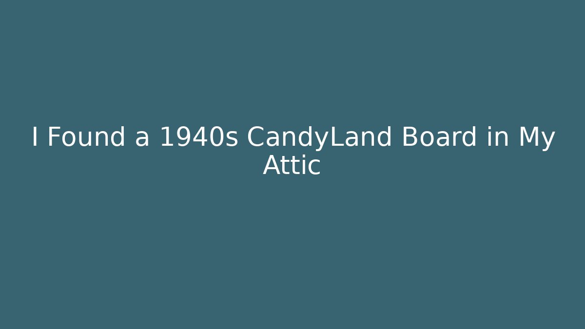 I Found a 1940s CandyLand Board in My Attic