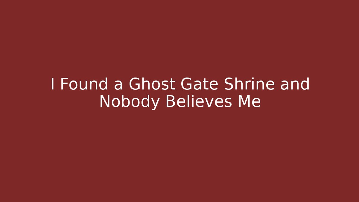 I Found a Ghost Gate Shrine and Nobody Believes Me