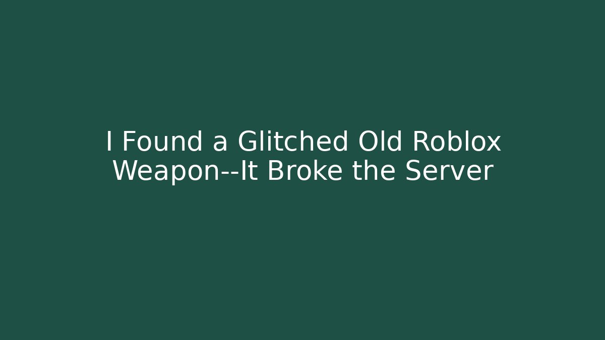 I Found a Glitched Old Roblox Weapon—It Broke the Server