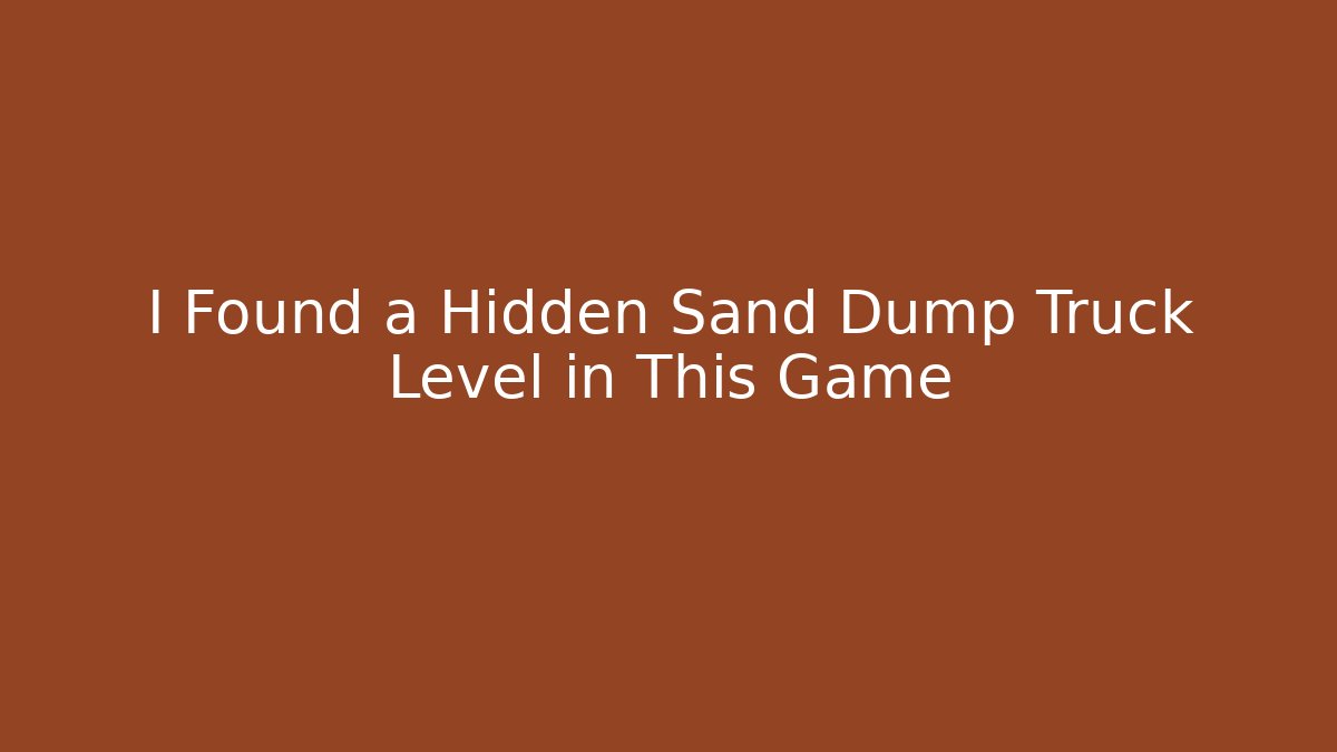 I Found a Hidden Sand Dump Truck Level in This Game