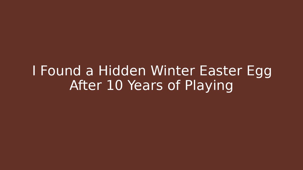 I Found a Hidden Winter Easter Egg After 10 Years of Playing