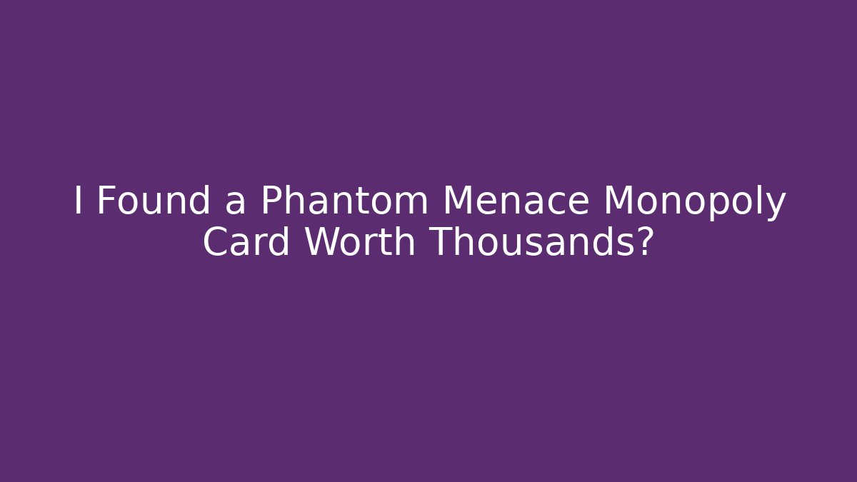 I Found a Phantom Menace Monopoly Card Worth Thousands?