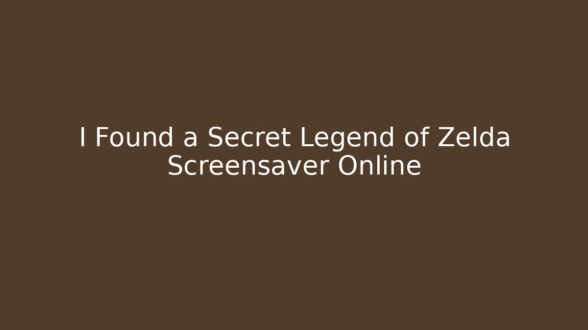 I Found a Secret Legend of Zelda Screensaver Online