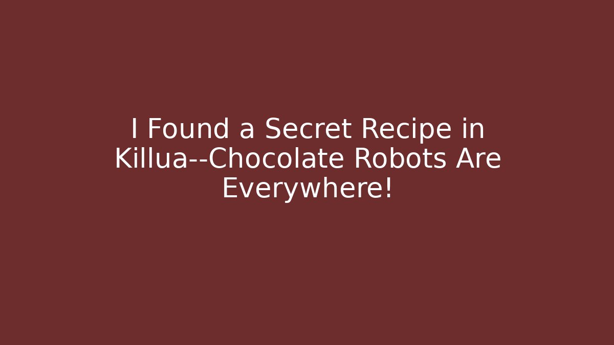I Found a Secret Recipe in Killua—Chocolate Robots Are Everywhere!