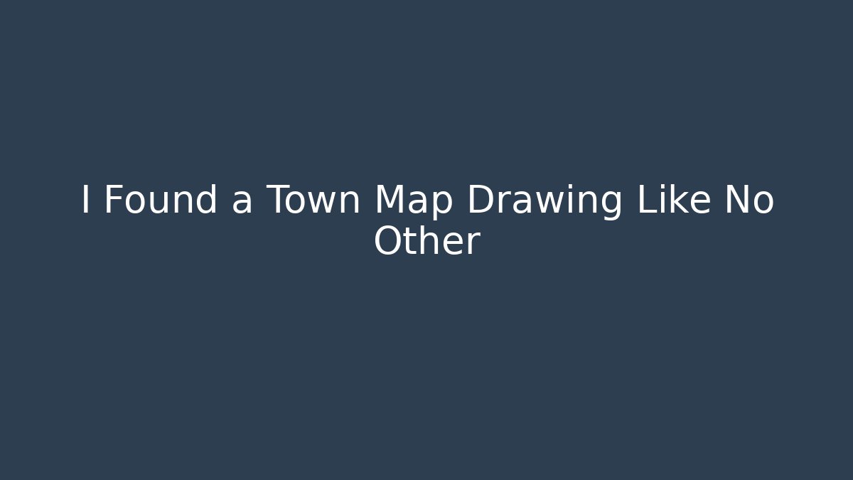 I Found a Town Map Drawing Like No Other