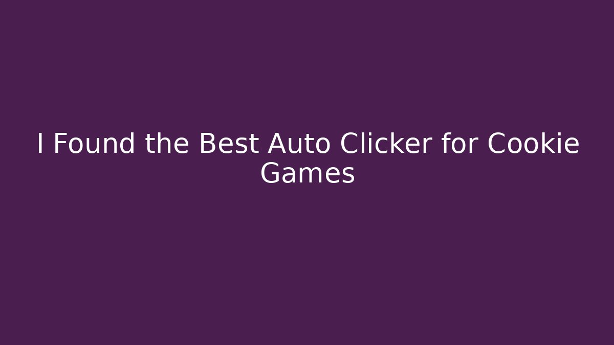 I Found the Best Auto Clicker for Cookie Games