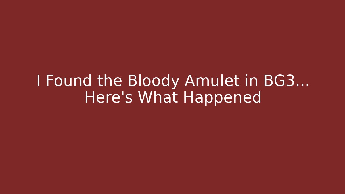 I Found the Bloody Amulet in BG3... Here's What Happened