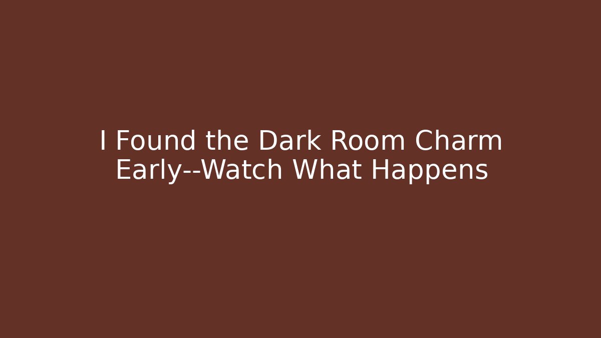 I Found the Dark Room Charm Early—Watch What Happens