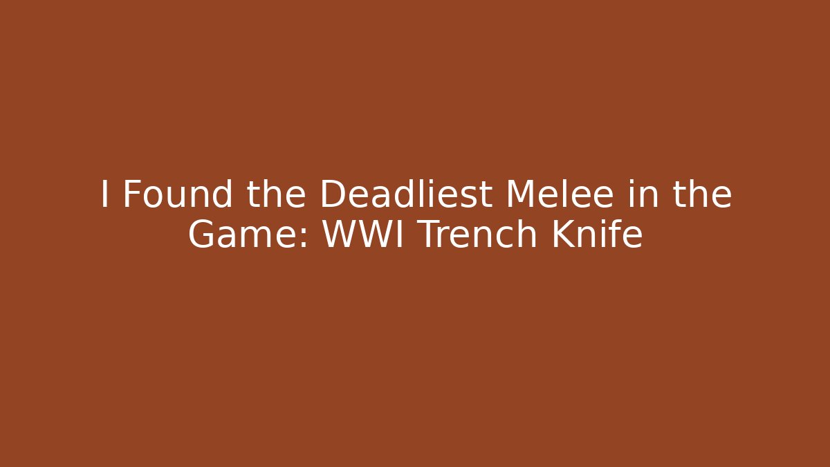 I Found the Deadliest Melee in the Game: WWI Trench Knife
