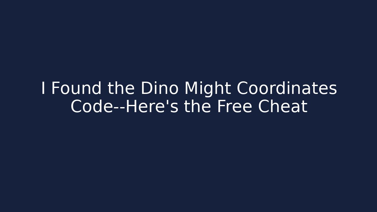 I Found the Dino Might Coordinates Code—Here’s the Free Cheat - Felix Cat Insurance