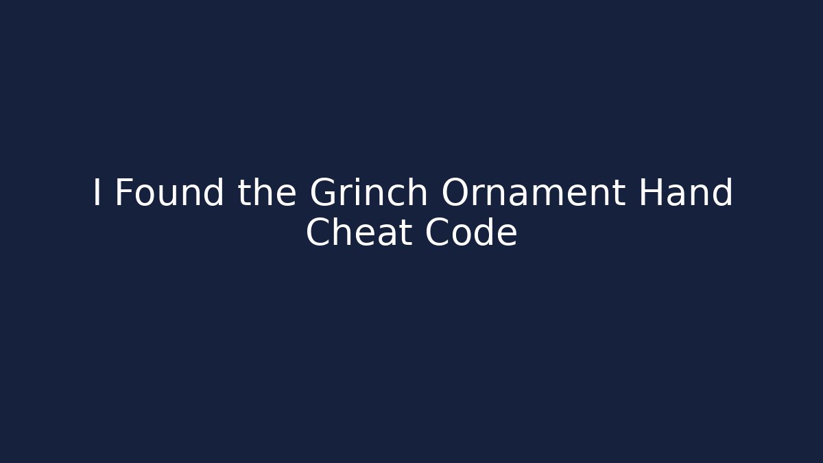 I Found the Grinch Ornament Hand Cheat Code