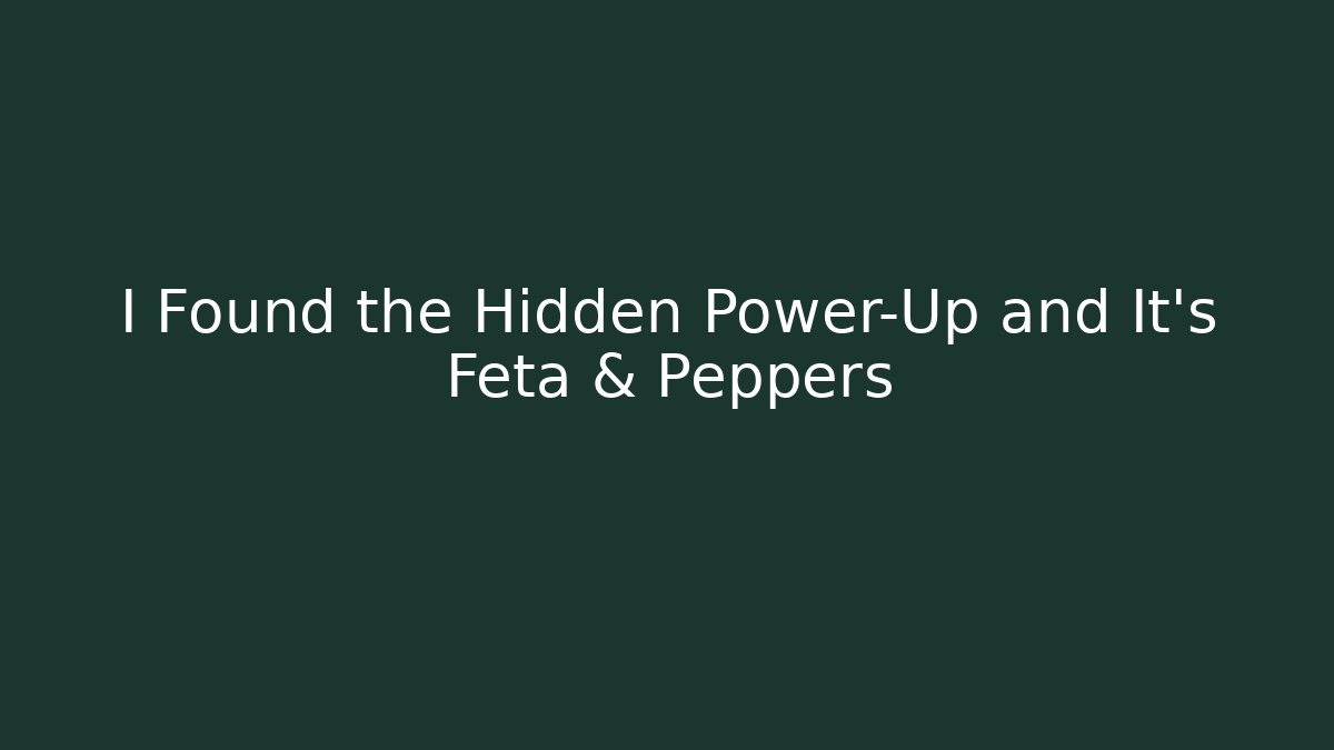 I Found the Hidden Power-Up and It’s Feta & Peppers