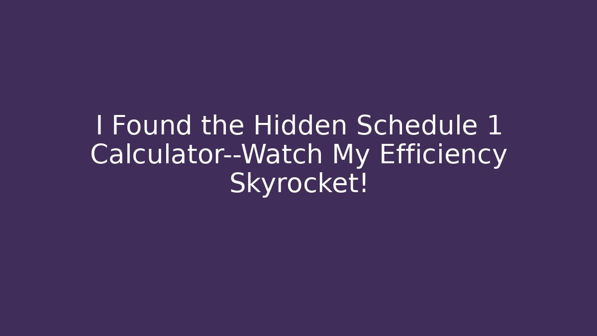 I Found the Hidden Schedule 1 Calculator—Watch My Efficiency Skyrocket! - Felix Cat Insurance